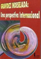 Gravidez Indesejada - Uma Perspectiva Internacional Gravidez Indesejada - Uma Perspectiva Internacional