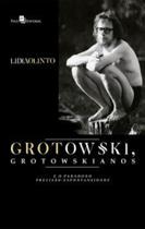 Grotowski, grotowskianos e o paradoxo precisão-espontaneidade Grotowski, grotowskianos e o paradoxo precisão-espontaneidade