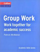 Group Work - Work Together For Academic Success - Collins Academic Skills Series -