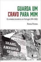 Guarda Um Cravo Para Mim - Os Exilados Brasileiros Em Portugal (1974- 1982)