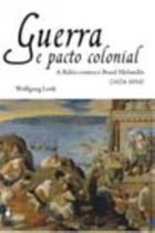 Guerra e Pacto Colonial - a Bahia Contra o Brasil Holandês (1624-1654) Guerra e Pacto Colonial - a Bahia Contra o Brasil Holandês (1624-1654)