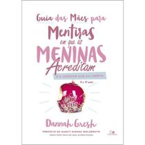Guia Das Mães Para Mentiras Em Que As Meninas Acreditam E A Verdade Que As Liberta Dannah Gresh Vida Nova Guia Das Mães Para Mentiras Em Que As Meninas Acreditam E A Verdade Que As Liberta Dannah Gresh Vida Nova