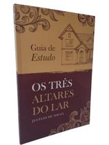 Guia de Estudo - Os Três Altares do Lar - Jucélio de Souza