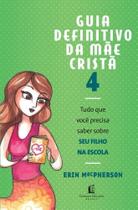 Guia Definitivo da Mãe Cristã - Vol. 4 - Seu Filho na Escola