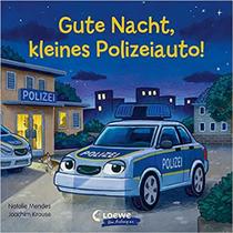 Gute Nacht, kleines Polizeiauto!: Pappbilderbuch zum Vorlesen, - EDITORA LOEWE Gute Nacht, kleines Polizeiauto!: Pappbilderbuch zum Vorlesen, - EDITORA LOEWE