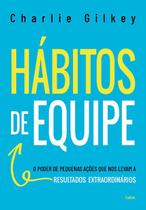 Habitos de Equipe: o Poder de Pequenas Acoes Que Nos Levam a Resultados... Habitos de Equipe: o Poder de Pequenas Acoes Que Nos Levam a Resultados...