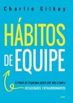 Hábitos de equipe: O poder de pequenas ações que nos levam a resultados extraordinários Hábitos de equipe: O poder de pequenas ações que nos levam a resultados extraordinários