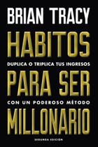 Hábitos Para Ser Millonario. Duplica O Triplica Tus Ingresos Con Un Poderoso Método