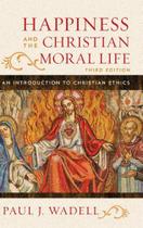 Happiness and the Christian Moral Life - Rowman & Littlefield Publishing Group Inc