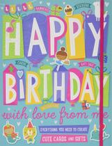Happy Birthday With Love From Me - An Adorable Craft Book Filled With Everything You Need To Make The Perfect Birthday Gift!