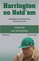 Harrington no Holdem - Vol. 3: Estratégias Avançadas Para Toreios No-Limit. Livro de Exercícios - RAISE