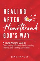 Healing After Heartbreak God's Way: Um guia para jovens mulheres superarem um término, redescobrirem sua identidade e confiarem no plano de Deus (inclui perguntas para reflexão)