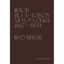 Heitor Villa-lobos - Vida e Obra (1887-1959) - CONTRACORRENTE EDITORA