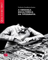 Herança escultórica da tipografia, a - EDIÇÕES ROSARI Herança escultórica da tipografia, a - EDIÇÕES ROSARI