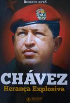 Herança Explosiva: A história oculta do Chávez e suas consequências devastadoras - Discovery Publicações