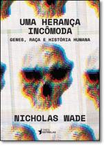 Herança Incômoda, Uma: Genes, Raça e Historia Humana Herança Incômoda, Uma: Genes, Raça e Historia Humana