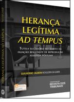 Herança Legítima Ad Tempus - Tutela Sucessória No Âmbito da Filiação Resultante de Reprodução Assistida Póstuma - REVISTA DOS TRIBUNAIS