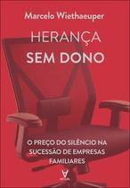 Herança sem Dono: o Preço do Silêncio na Sucessão de Empresas Familiares Herança sem Dono: o Preço do Silêncio na Sucessão de Empresas Familiares