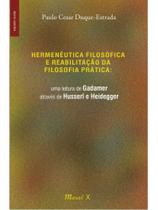 Hermenêutica filosófica e reabilitação da filosofia prática: uma leitura de gadamer através de husse Hermenêutica filosófica e reabilitação da filosofia prática: uma leitura de gadamer através de husse