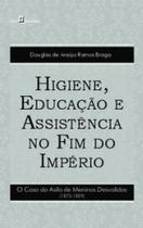 Higiene, educação e assistência no fim do Império o caso do Asilo de Meninos desvalidos 18751889