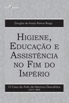 Higiene, educação e assistência no fim do império Higiene, educação e assistência no fim do império