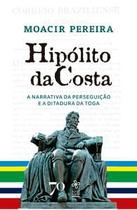 Hipólito da Costa: Narrativa de Perseguição e Ditadura da Toga - Edições 70