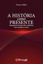 História Como Presente, a: 46 Pequenos Ensaios sobre a História Seus Caminhos e Meios - FUNDACAO ASTROJILDO
