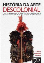 História Da Arte Descolonial - Uma Introdução Metodológica História Da Arte Descolonial - Uma Introdução Metodológica