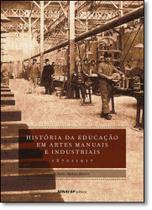História da Educação em Artes Manuais e Industriais: 1870 a 1917 - Coleção Engenharia da Formação Profissional
