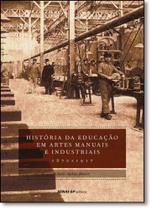 História da Educação em Artes Manuais e Industriais: 1870 a 1917 - Coleção Engenharia da Formação Profissional