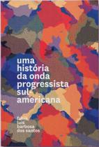 Historia da onda progressista sul-americana, uma - ELEFANTE EDITORA **