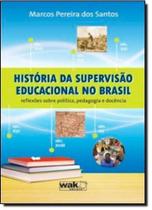 História da Supervisão Educacional no Brasil: Reflexões Sobre Política, Pedagogia e Docência - WAK