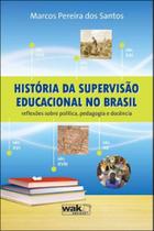 Historia da supervisao educacional no brasil - WAK EDITORA Historia da supervisao educacional no brasil - WAK EDITORA
