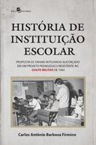 História de instituição escolar: proposta de ensino integrado alicerçado em um projeto pedagógico resistente ao golpe militar de 1964 - PACO EDITORIAL História de instituição escolar: proposta de ensino integrado alicerçado em um projeto pedagógico resistente ao golpe militar de 1964 - PACO EDITORIAL