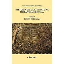 Historia De La Literatura Hispanoamericana/ History Of The Hispanic American Literature Epoca Colonial/ Colonial Period - Cátedra