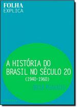 Historia do brasil no seculo 20: 1940-1960, a - PUBLIFOLHA Historia do brasil no seculo 20: 1940-1960, a - PUBLIFOLHA