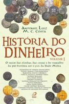 Historia do Dinheiro - Vol. I: o Valor das Moedas, das Coisas e do Trabalho