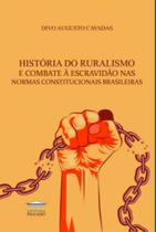 História do ruralismo e combate à escravidão nas normas constitucionais brasileiras - EDITORA PROCESSO História do ruralismo e combate à escravidão nas normas constitucionais brasileiras - EDITORA PROCESSO
