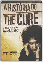 História do The Cure, a - Nunca é o Bastante - EDICOES IDEAL