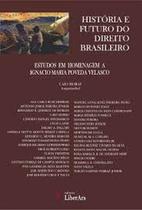 História e Futuro do Direito Brasileiro: estudos em homenagem a Ignacio Maria Poveda Velasco - LIBER ARS História e Futuro do Direito Brasileiro: estudos em homenagem a Ignacio Maria Poveda Velasco - LIBER ARS