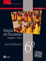 História em Documento - 6º Ano: Imagem e Texto - Ftd