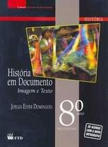 História em Documento - 8º Ano: Imagem e Texto - FTD