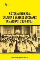 História Ensinada, Cultura e Saberes Escolares (Amazonas, 1930-1937) História Ensinada, Cultura e Saberes Escolares (Amazonas, 1930-1937)
