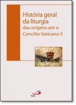 História Geral Da Liturgia: Das Origens Até O Concílio Vaticano Il - Paulus