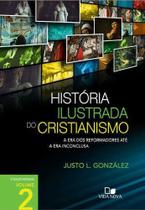 História Ilustrada Do Cristianismo - Vol. 2: A Era Dos Reformadores Até A Era Inconclusa - Editora Vida Nova