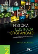 História Ilustrada do Cristianismo Vol. 2: a Era dos Reformadores Até a era Inconclusa Justo L. González