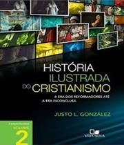 História ilustrada do cristianismo - Vol. 2: A era dos reformadores até a era inconclusa - VIDA NOVA