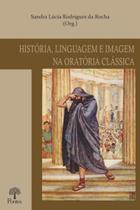 História, linguagem e imagem na oratória clássica - PONTES EDITORES