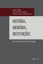 História, memória, instituições: fronteiras Brasil-Portugal História, memória, instituições: fronteiras Brasil-Portugal
