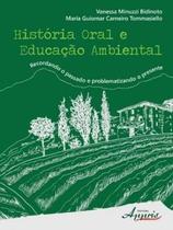 História Oral e Educação Ambiental: Recordando o Passado e Problematizando o Presente - Appris